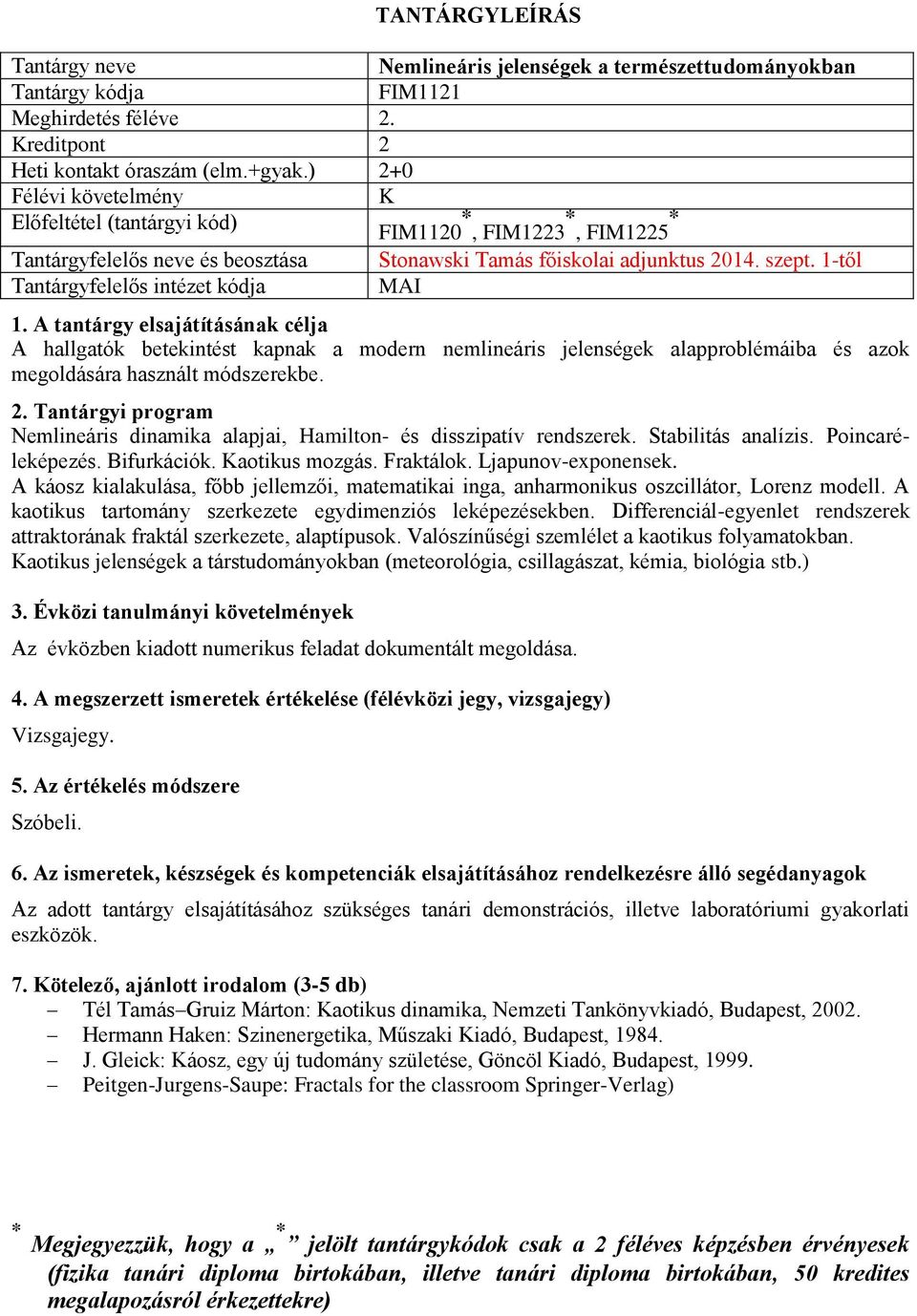 1-től Tantárgyfelelős intézet kódja MAI A hallgatók betekintést kapnak a modern nemlineáris jelenségek alapproblémáiba és azok megoldására használt módszerekbe.