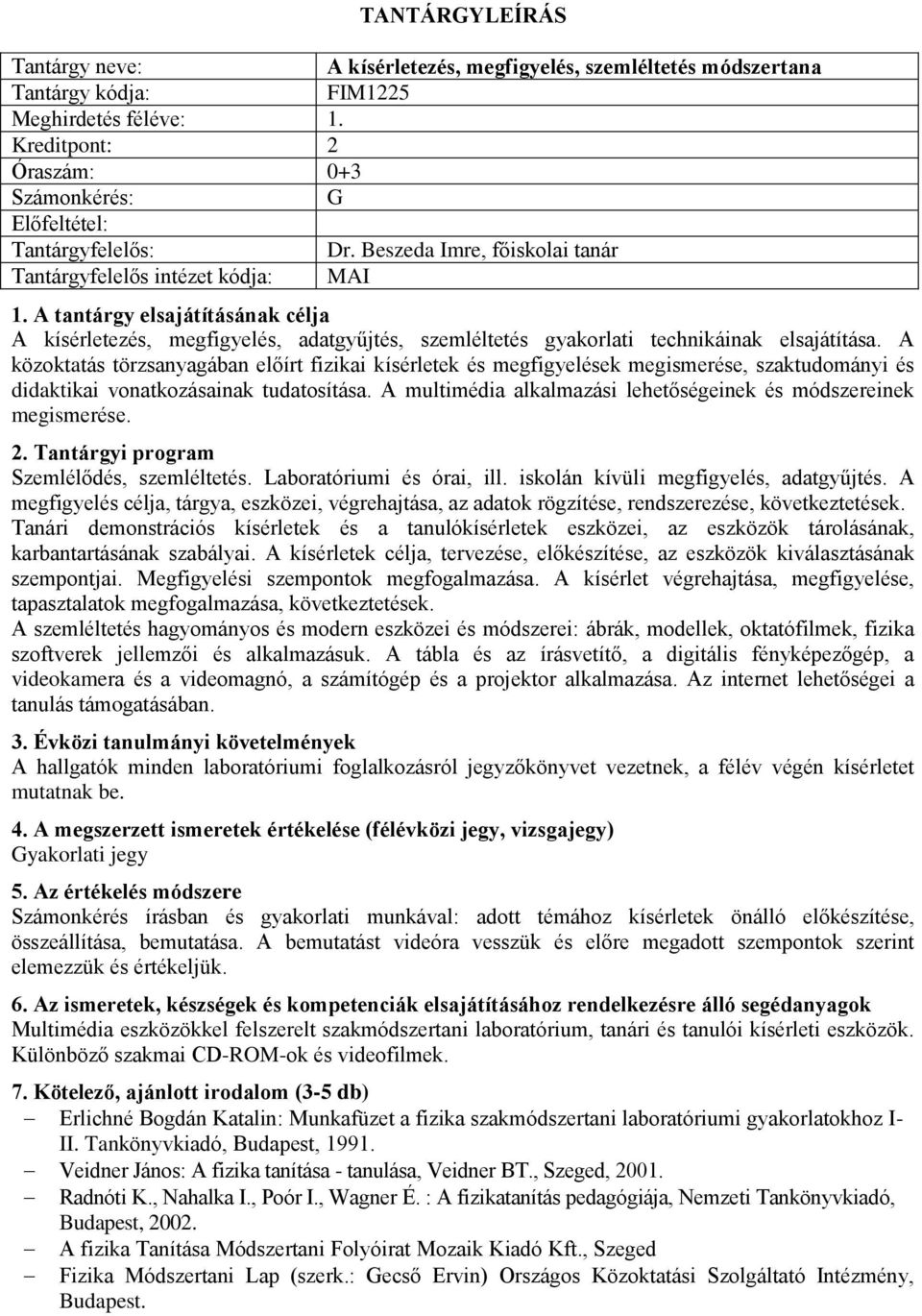 A közoktatás törzsanyagában előírt fizikai kísérletek és megfigyelések megismerése, szaktudományi és didaktikai vonatkozásainak tudatosítása.