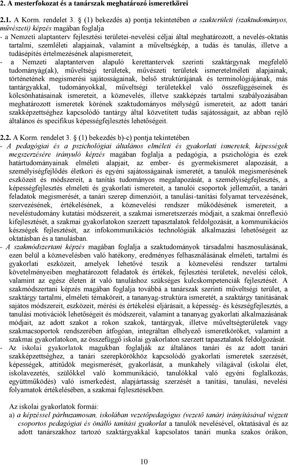 nevelés-oktatás tartalmi, szemléleti alapjainak, valamint a műveltségkép, a tudás és tanulás, illetve a tudásépítés értelmezésének alapismereteit, - a Nemzeti alaptanterven alapuló kerettantervek