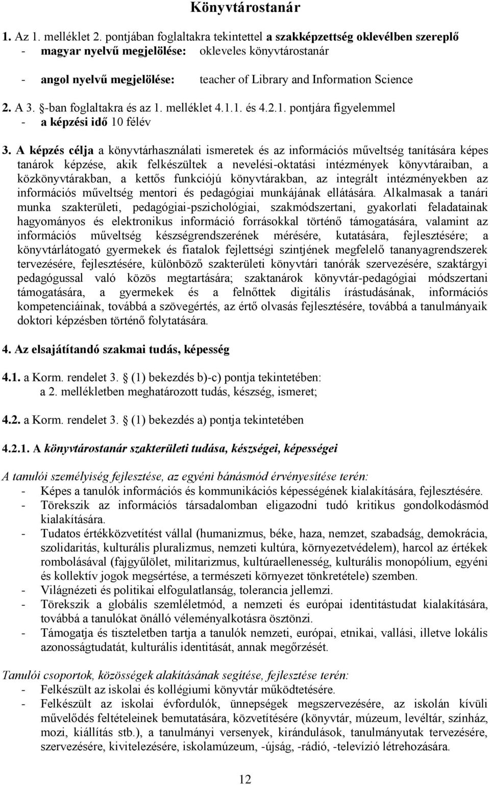 A 3. -ban foglaltakra és az 1. melléklet 4.1.1. és 4.2.1. pontjára figyelemmel - a képzési idő 10 félév 3.