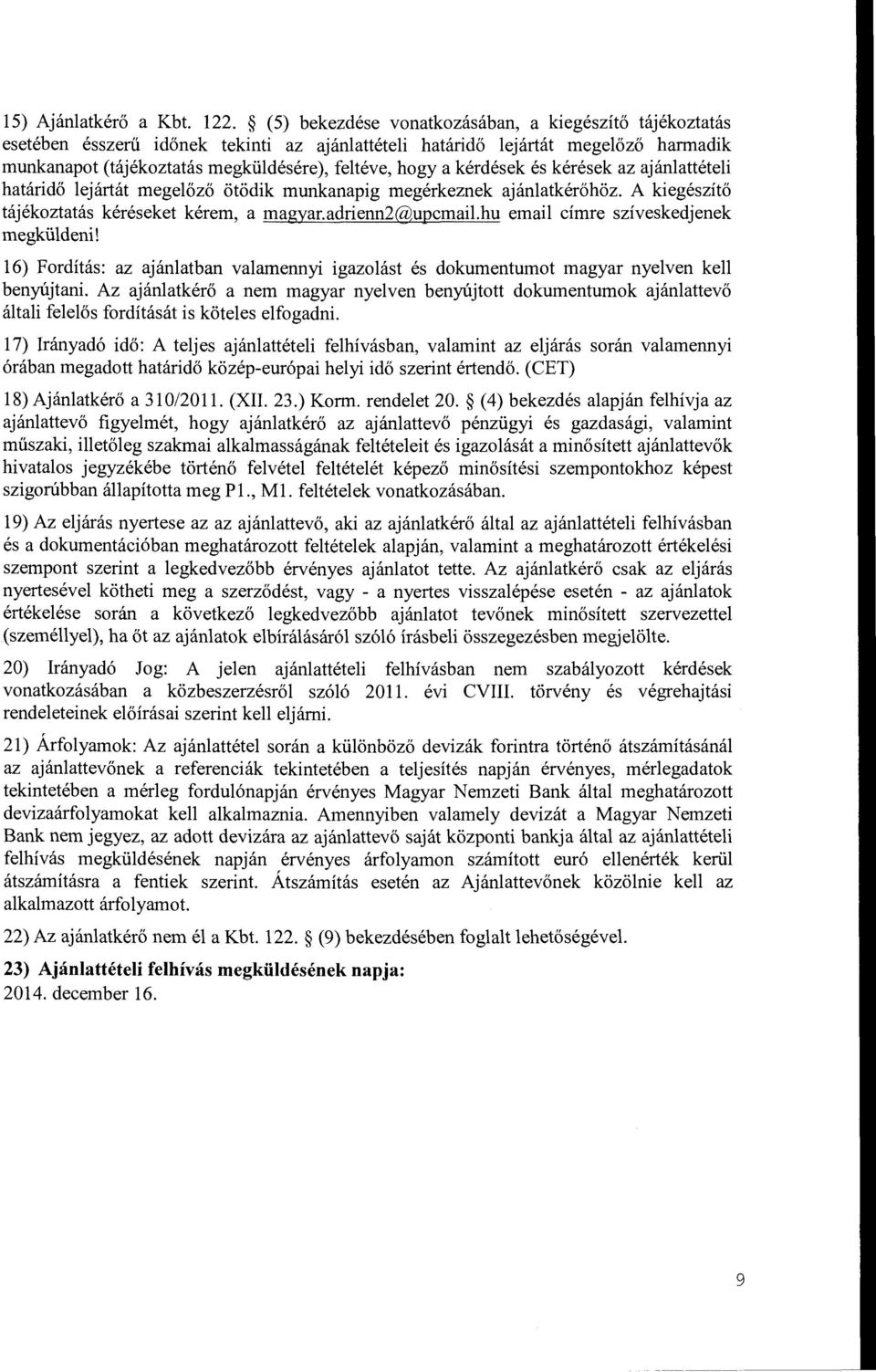 kerdesek es keresek az ajanlatteteli hatarid6 lejartat megel6z6 otodik munkanapig megerkeznek ajanlatker6hoz. A kiegeszit6 tajekoztatas kereseket kerem, a magyar.adrienn2@upcmail.