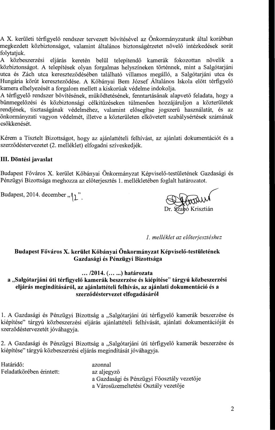 A telepitesek olyan forgalmas helyszineken tortennek, mint a Salg6tarjani utca es Zach utca keresztez6deseben talalhat6 villamos megall6, a Salg6tarjani utca es Hungaria k6rut keresztez6dese.