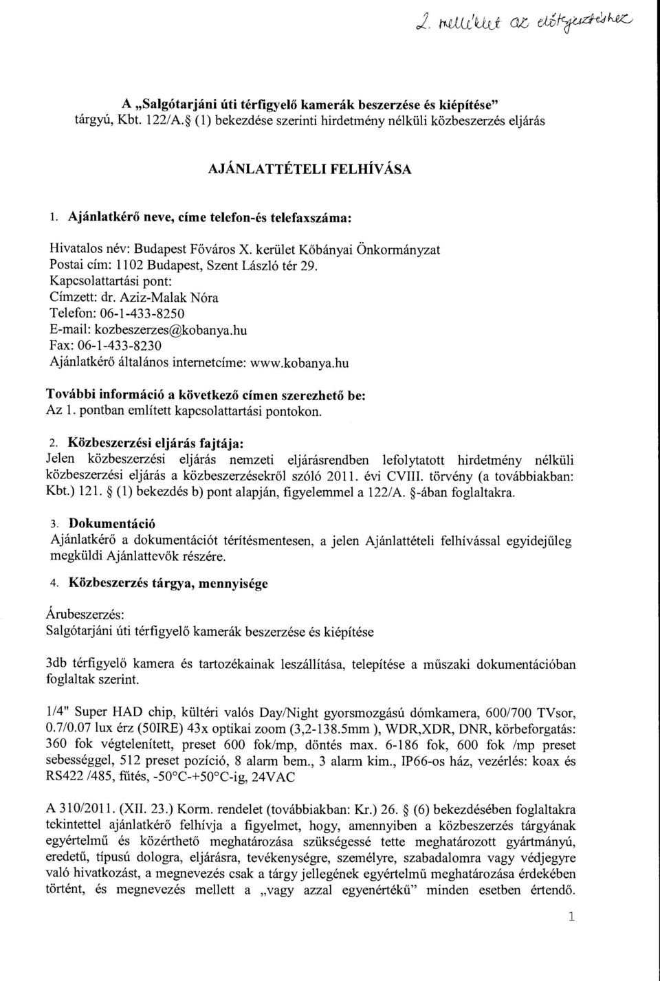 Aziz-Malak Nora Telefon: 06-1-433-8250 E-mail: kozbeszerzes@kobanya.hu Fax: 06-1-433-8230 Ajanlatker6 altalanos intemetcime: www.kobanya.hu Tovabbi informaci6 a kovetkezo cimen szerezheto be: Az 1.