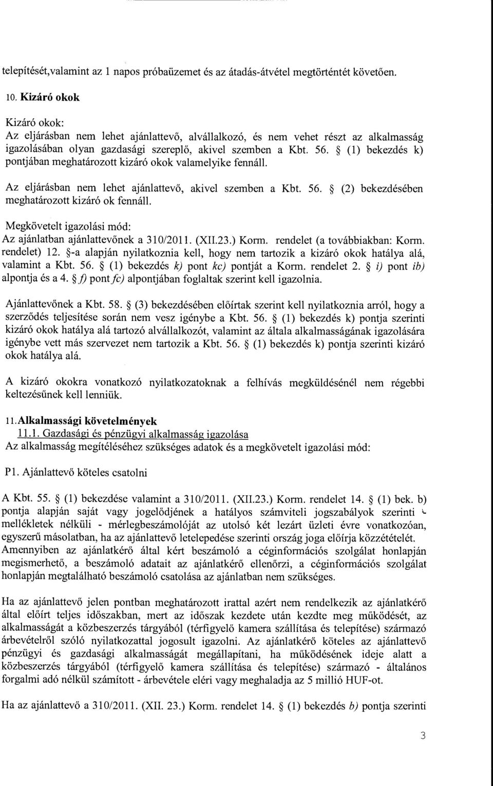 (1) bekezdes k) pontjaban meghatarozott kizar6 okok valamelyike fennall. Az eljarasban nem lehet ajanlattev6, akivel szemben a Kbt. 56. (2) bekezdeseben meghatarozott kizar6 ok fennall.