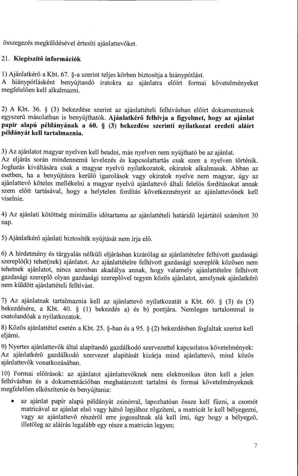 (3) bekezdese szerint az ajanlatteteli felhivasban el6irt dokumentumok egyszerii masolatban is benytijthat6k. Ajanlatkero felhivja a figyelmet, hogy az ajanlat papir alapu peldanyanak a 60.