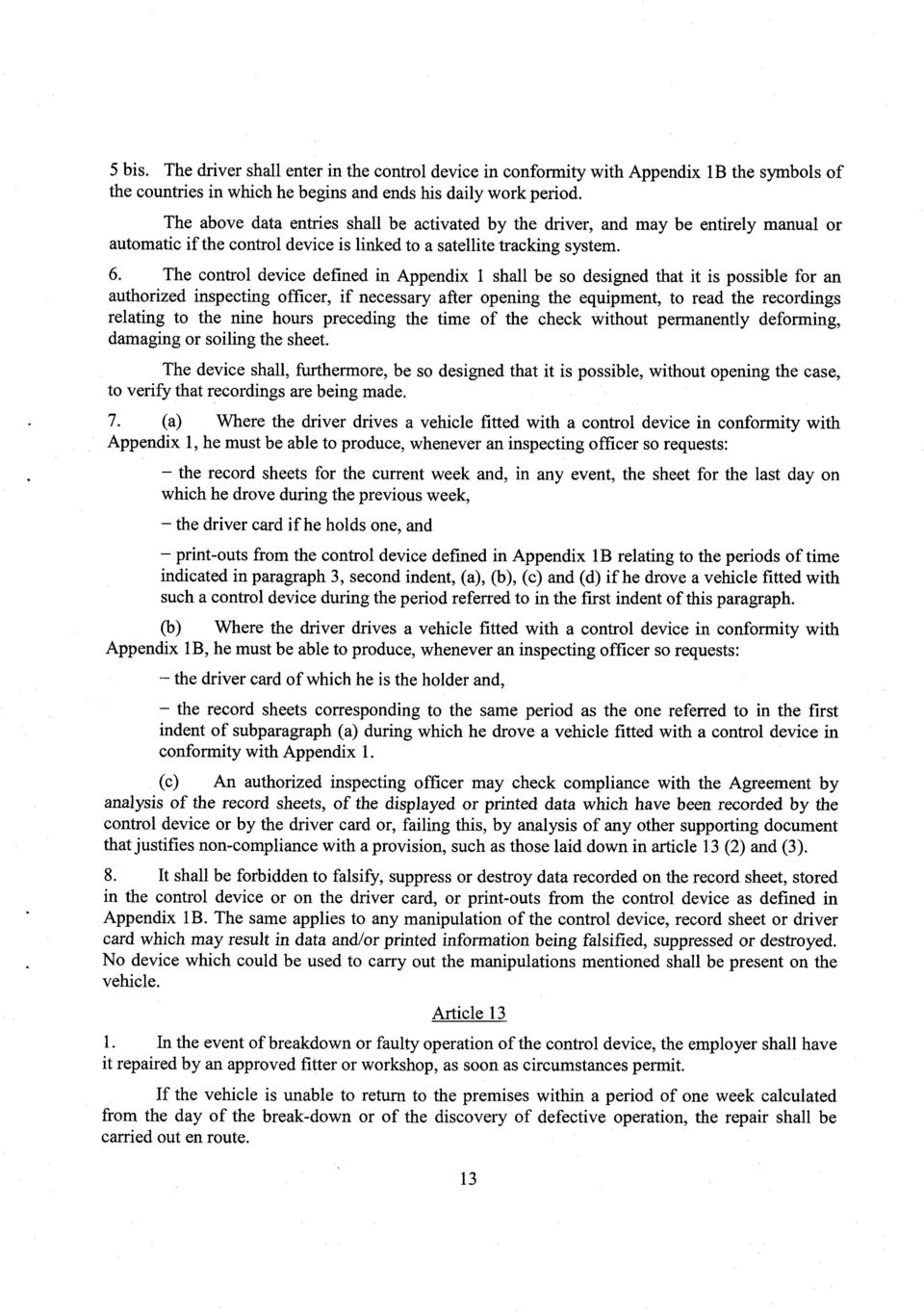 The control device defined in Appendix 1 shall be so designed that it is possible for a n authorized inspecting officer, if necessary after opening the equipment, to read the recording s relating to