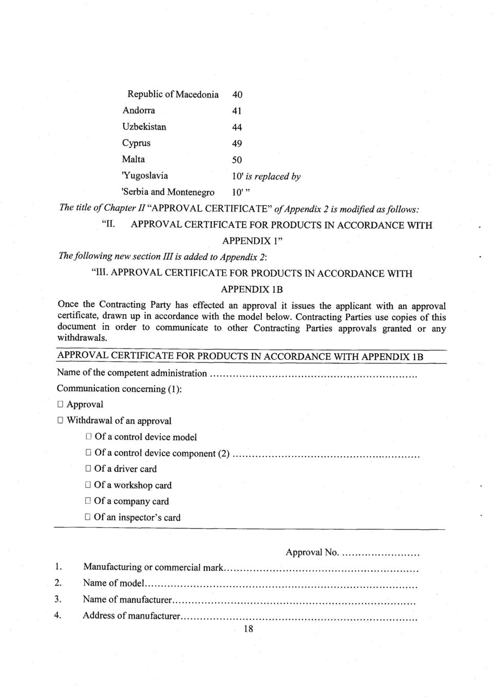 APPROVAL CERTIFICATE FOR PRODUCTS IN ACCORDANCE WIT H APPENDIX 1 B Once the Contracting Party has effected an approval it issues the applicant with an approva l certificate, drawn up in accordance