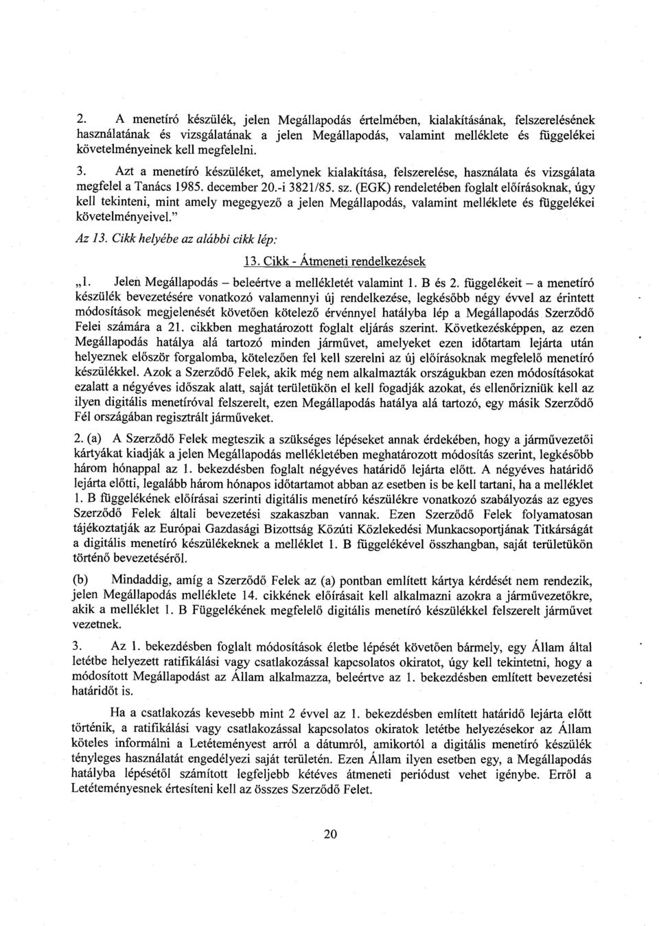 (EGK) rendeletében foglalt el őírásoknak, úgy kell tekinteni, mint amely megegyez ő a jelen Megállapodás, valamint melléklete és függeléke i követelményeivel." Az 13.