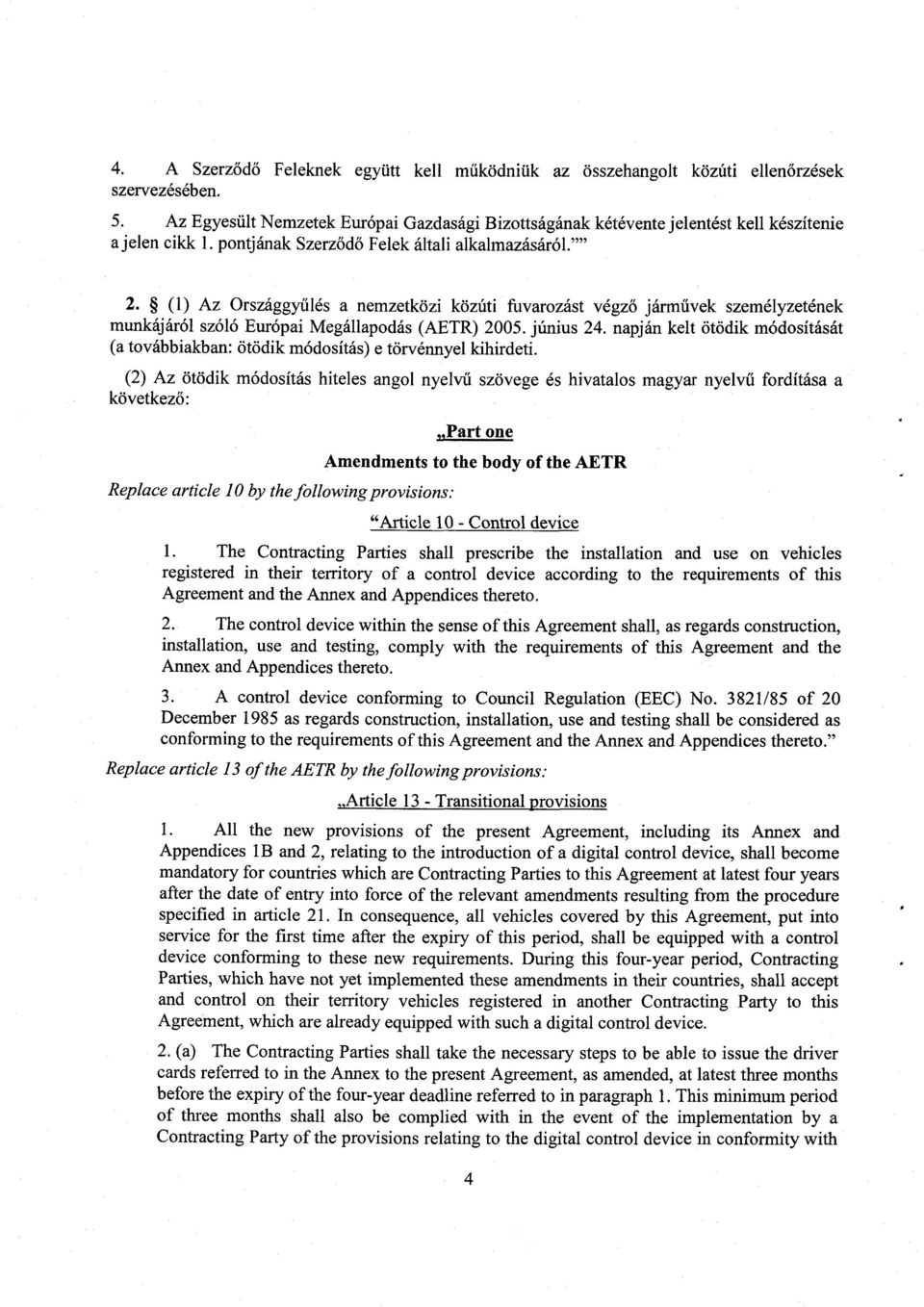 (1) Az Országgyűlés a nemzetközi közúti fuvarozást végz ő járm űvek személyzetének munkájáról szóló Európai Megállapodás (AETR) 2005. június 24.
