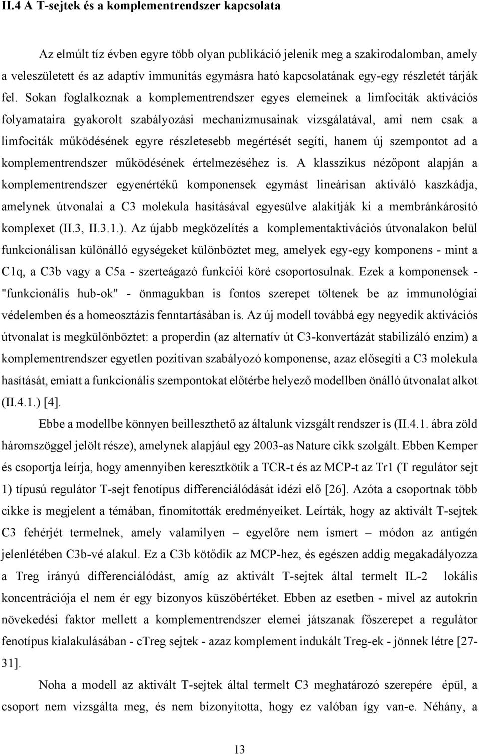 Sokan foglalkoznak a komplementrendszer egyes elemeinek a limfociták aktivációs folyamataira gyakorolt szabályozási mechanizmusainak vizsgálatával, ami nem csak a limfociták működésének egyre