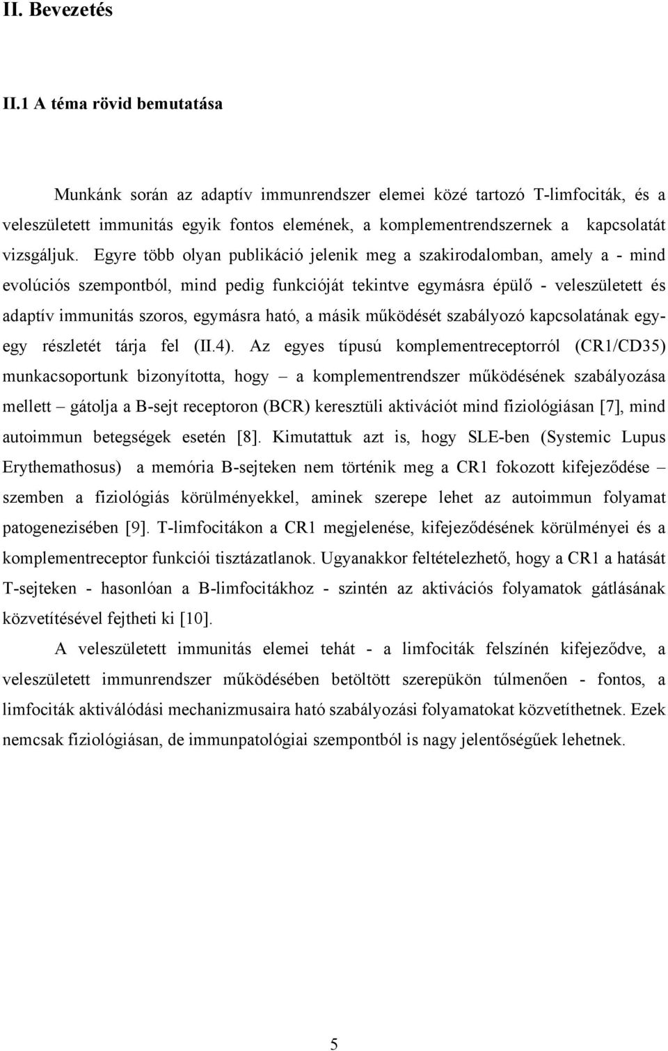 Egyre több olyan publikáció jelenik meg a szakirodalomban, amely a - mind evolúciós szempontból, mind pedig funkcióját tekintve egymásra épülő - veleszületett és adaptív immunitás szoros, egymásra