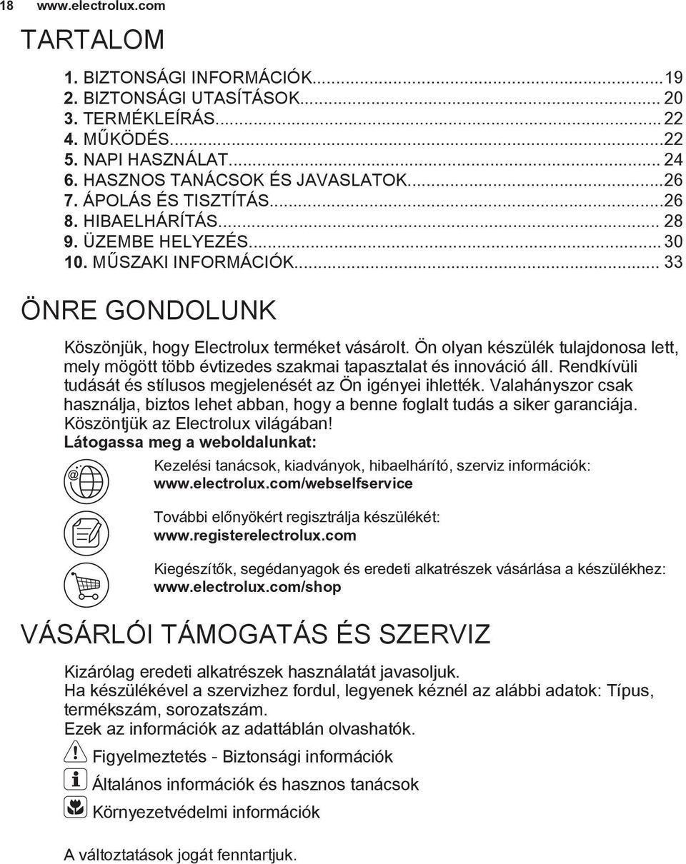 Ön olyan készülék tulajdonosa lett, mely mögött több évtizedes szakmai tapasztalat és innováció áll. Rendkívüli tudását és stílusos megjelenését az Ön igényei ihlették.