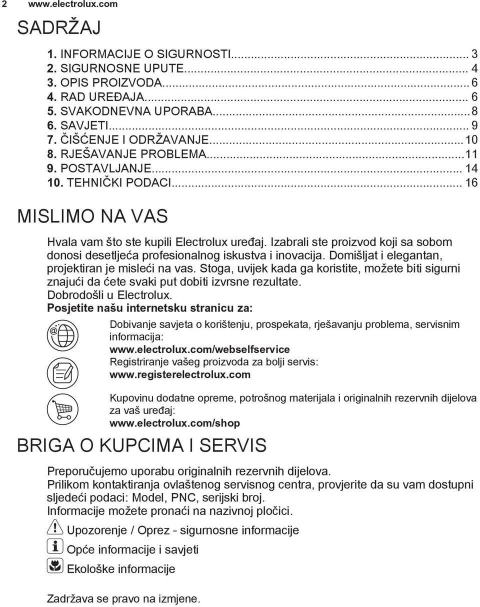 Izabrali ste proizvod koji sa sobom donosi desetljeća profesionalnog iskustva i inovacija. Domišljat i elegantan, projektiran je misleći na vas.