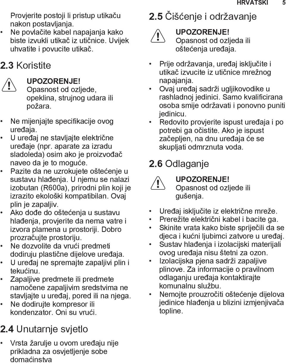 aparate za izradu sladoleda) osim ako je proizvođač naveo da je to moguće. Pazite da ne uzrokujete oštećenje u sustavu hlađenja.