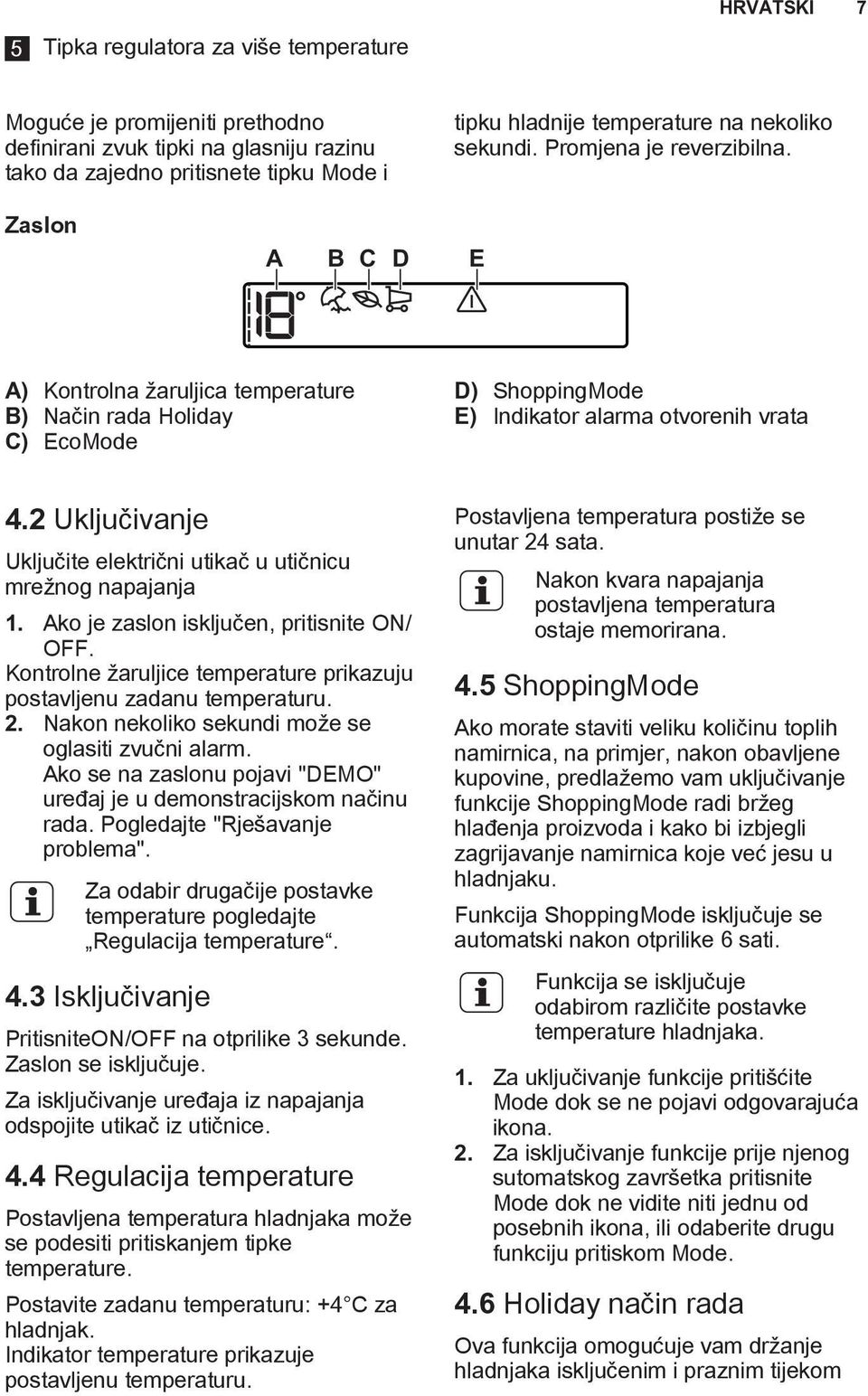 2 Uključivanje Uključite električni utikač u utičnicu mrežnog napajanja 1. Ako je zaslon isključen, pritisnite ON/ OFF. Kontrolne žaruljice temperature prikazuju postavljenu zadanu temperaturu. 2.