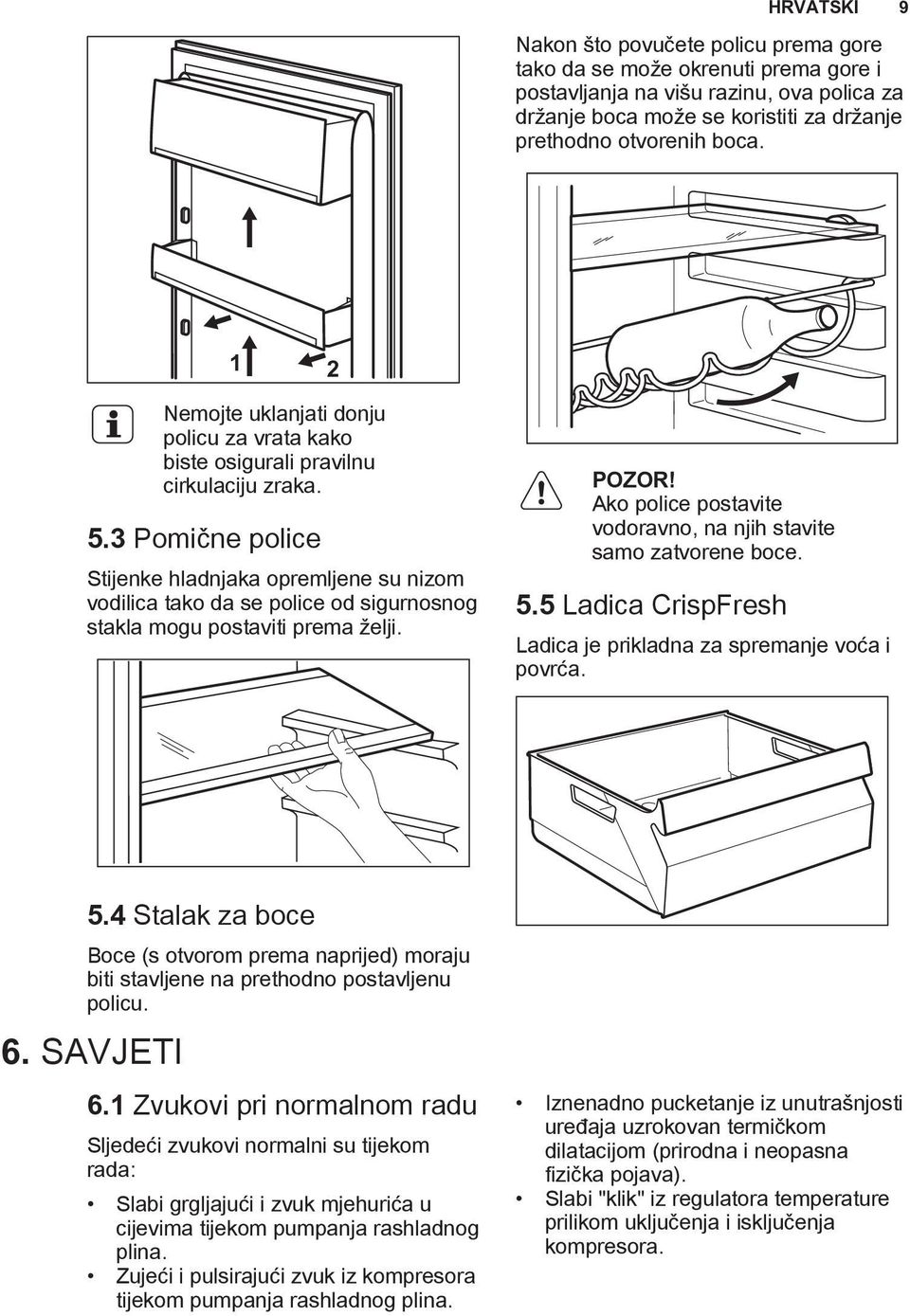 3 Pomične police Stijenke hladnjaka opremljene su nizom vodilica tako da se police od sigurnosnog stakla mogu postaviti prema želji. POZOR!