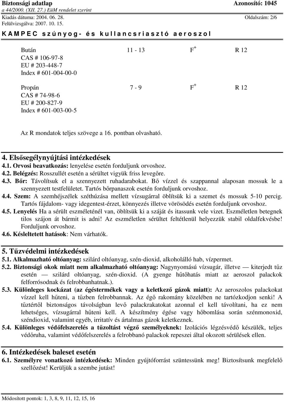 pontban olvasható. 4. Elsısegélynyújtási intézkedések 4.1. Orvosi beavatkozás: lenyelése esetén forduljunk orvoshoz. 4.2. Belégzés: Rosszullét esetén a sérültet vigyük friss levegıre. 4.3.