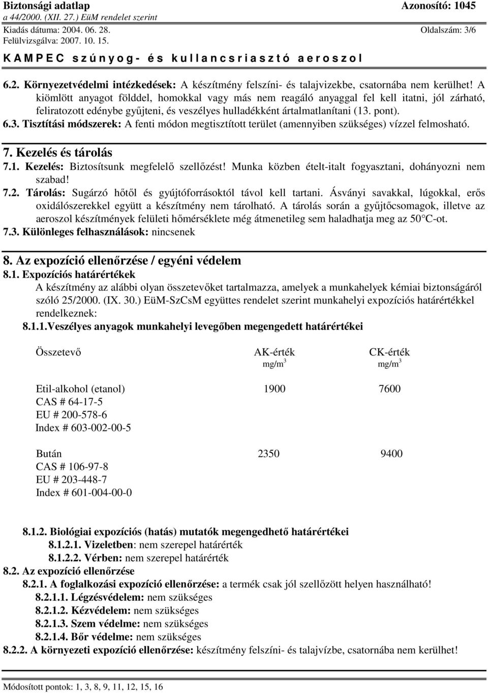 pont). 6.3. Tisztítási módszerek: A fenti módon megtisztított terület (amennyiben szükséges) vízzel felmosható. 7. Kezelés és tárolás 7.1. Kezelés: Biztosítsunk megfelelı szellızést!