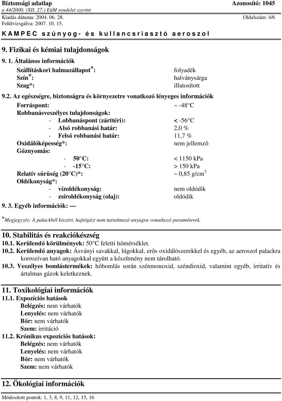 . Oldalszám: 4/6 9. Fizikai és kémiai tulajdonságok 9. 1. Általános információk Szállításkori halmazállapot * : Szín*: Szag*: folyadék halványsárga illatosított 9.2.