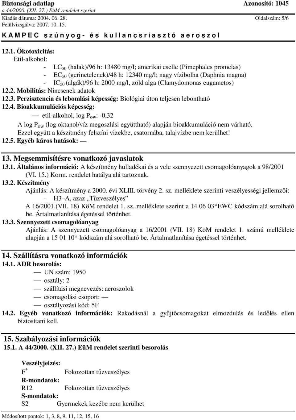 2000 mg/l, zöld alga (Clamydomonas eugametos) 12.2. Mobilitás: Nincsenek adatok 12.3. Perzisztencia és lebomlási képesség: Biológiai úton teljesen lebontható 12.4.