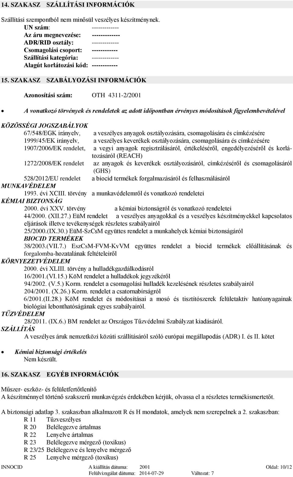 SZAKASZ SZABÁLYOZÁSI INFORMÁCIÓK Azonosítási szám: OTH 4311-2/2001 A vonatkozó törvények és rendeletek az adott időpontban érvényes módosítások figyelembevételével KÖZÖSSÉGI JOGSZABÁLYOK 67/548/EGK