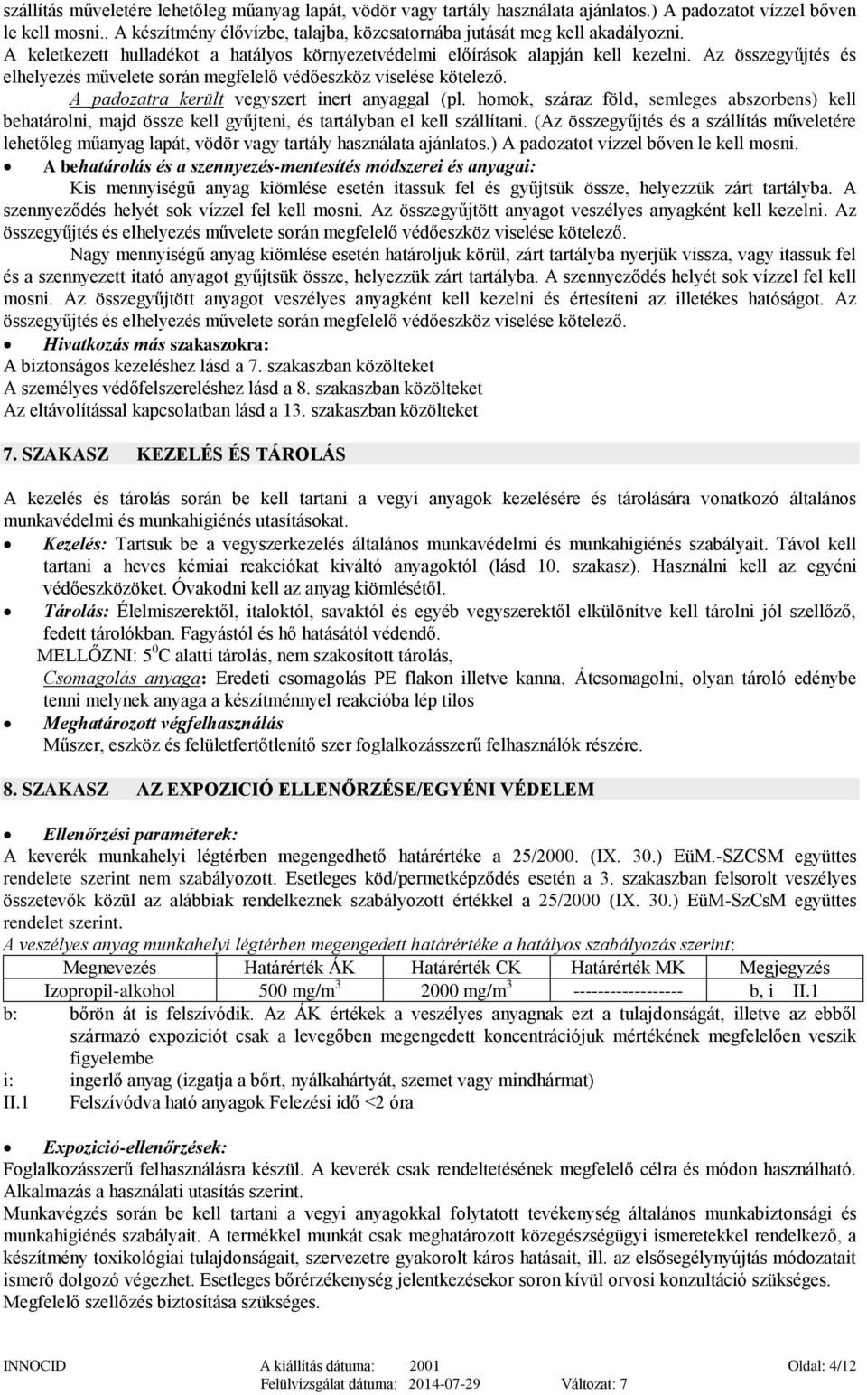 Az összegyűjtés és elhelyezés művelete során megfelelő védőeszköz viselése kötelező. A padozatra került vegyszert inert anyaggal (pl.