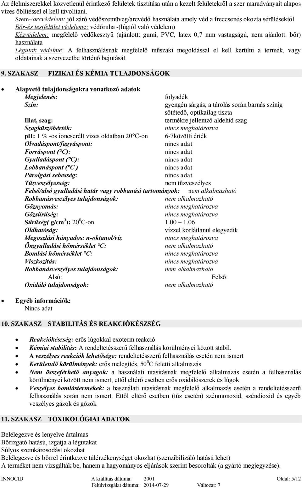 (ajánlott: gumi, PVC, latex 0,7 mm vastagságú, nem ajánlott: bőr) használata Légutak védelme: A felhasználásnak megfelelő műszaki megoldással el kell kerülni a termék, vagy oldatainak a szervezetbe