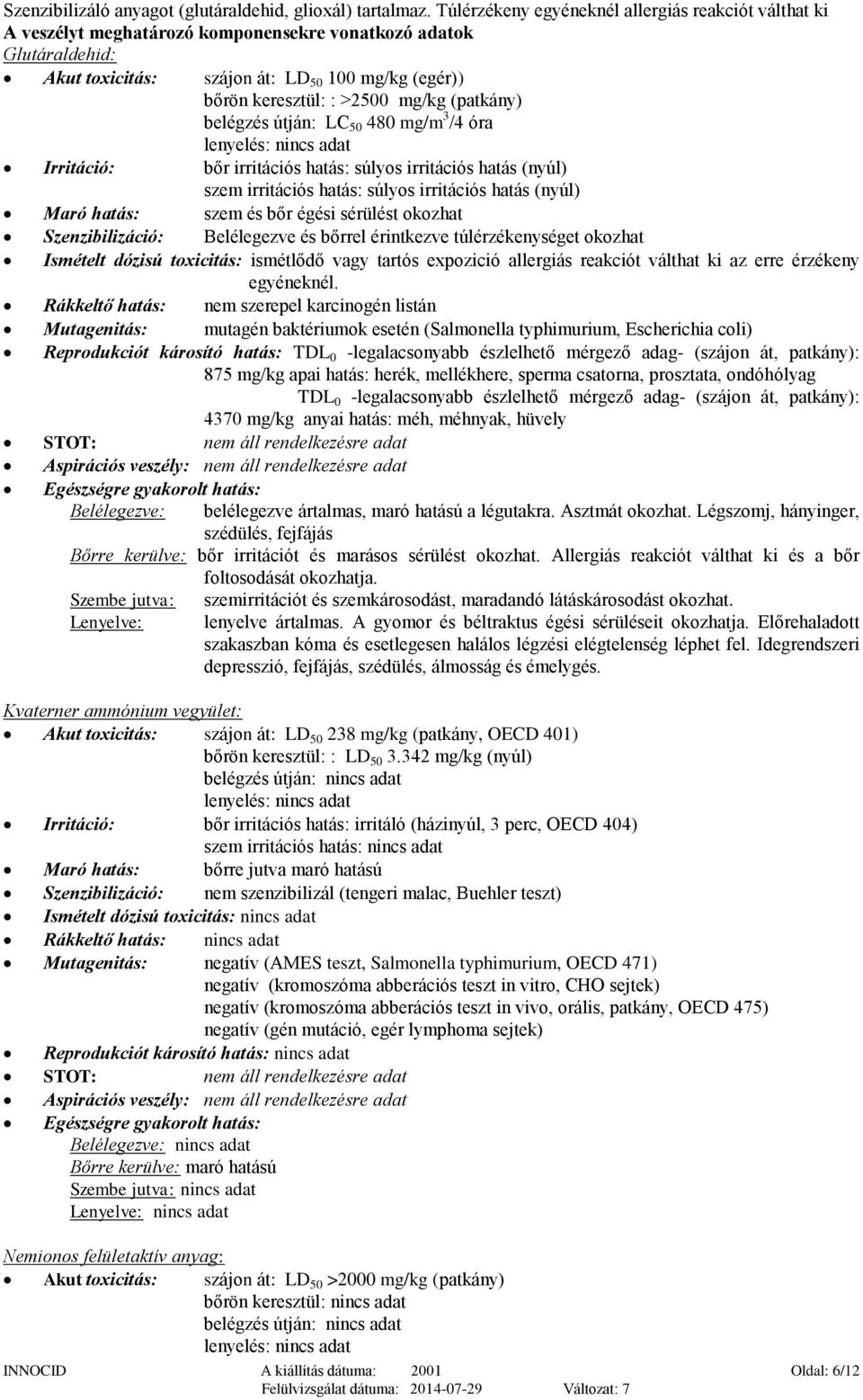 mg/kg (patkány) belégzés útján: LC 50 480 mg/m 3 /4 óra lenyelés: Irritáció: bőr irritációs hatás: súlyos irritációs hatás (nyúl) szem irritációs hatás: súlyos irritációs hatás (nyúl) Maró hatás: