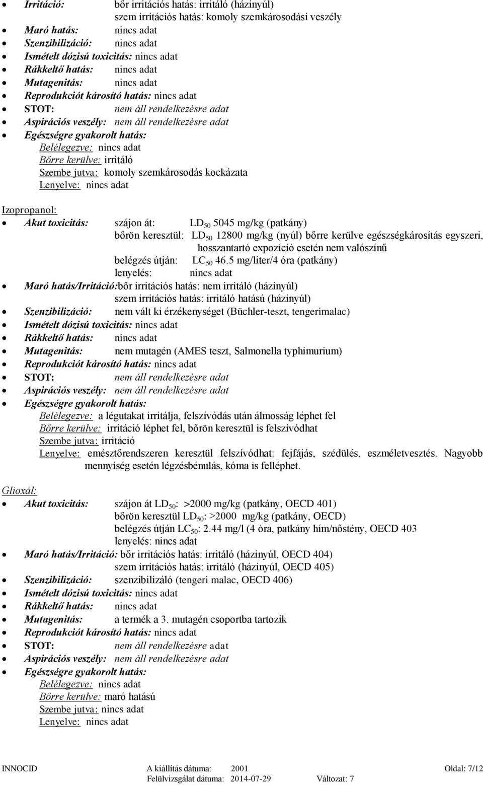 szemkárosodás kockázata Lenyelve: Izopropanol: Akut toxicitás: szájon át: LD 50 5045 mg/kg (patkány) bőrön keresztül: LD 50 12800 mg/kg (nyúl) bőrre kerülve egészségkárosítás egyszeri, hosszantartó