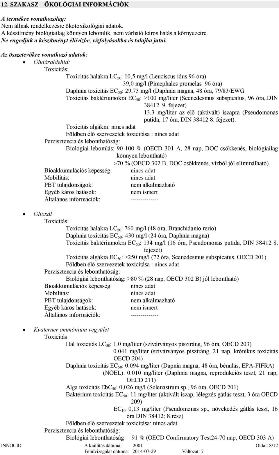 Az összetevőkre vonatkozó adatok: Glutáraldehid: Toxicitás: Toxicitás halakra LC 50 : 10,5 mg/l (Leuciscus idus 96 óra) 39,0 mg/l (Pimephales promelas 96 óra) Daphnia toxicitás EC 50 : 29,73 mg/l