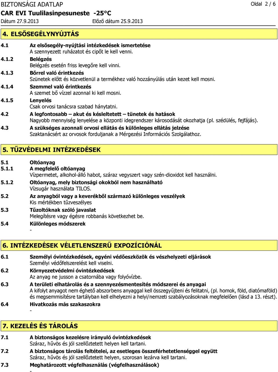 4.2 A legfontosabb akut és késleltetett tünetek és hatások Nagyobb mennyiség lenyelése a központi idegrendszer károsodását okozhatja (pl. szédülés, fejfájás). 4.