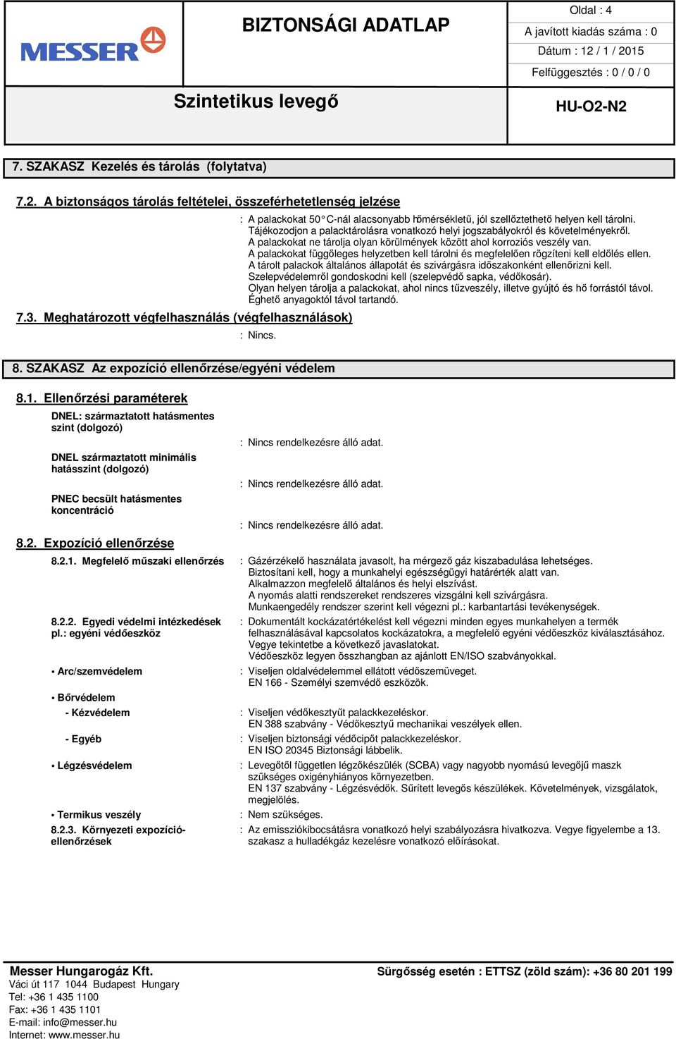 Tájékozodjon a palacktárolásra vonatkozó helyi jogszabályokról és követelményekről. A palackokat ne tárolja olyan körülmények között ahol korroziós veszély van.