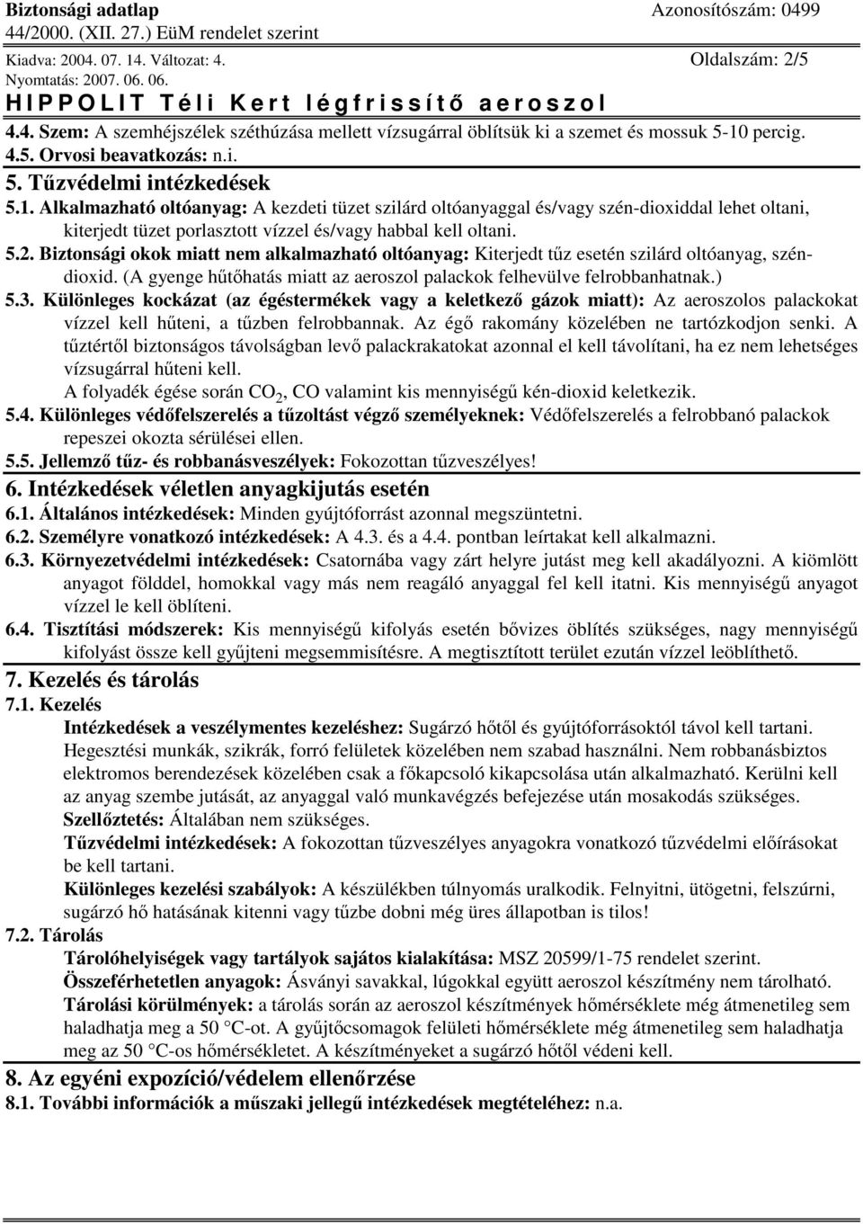 Biztonsági okok miatt nem alkalmazható oltóanyag: Kiterjedt tz esetén szilárd oltóanyag, széndioxid. (A gyenge hthatás miatt az aeroszol palackok felhevülve felrobbanhatnak.) 5.3.