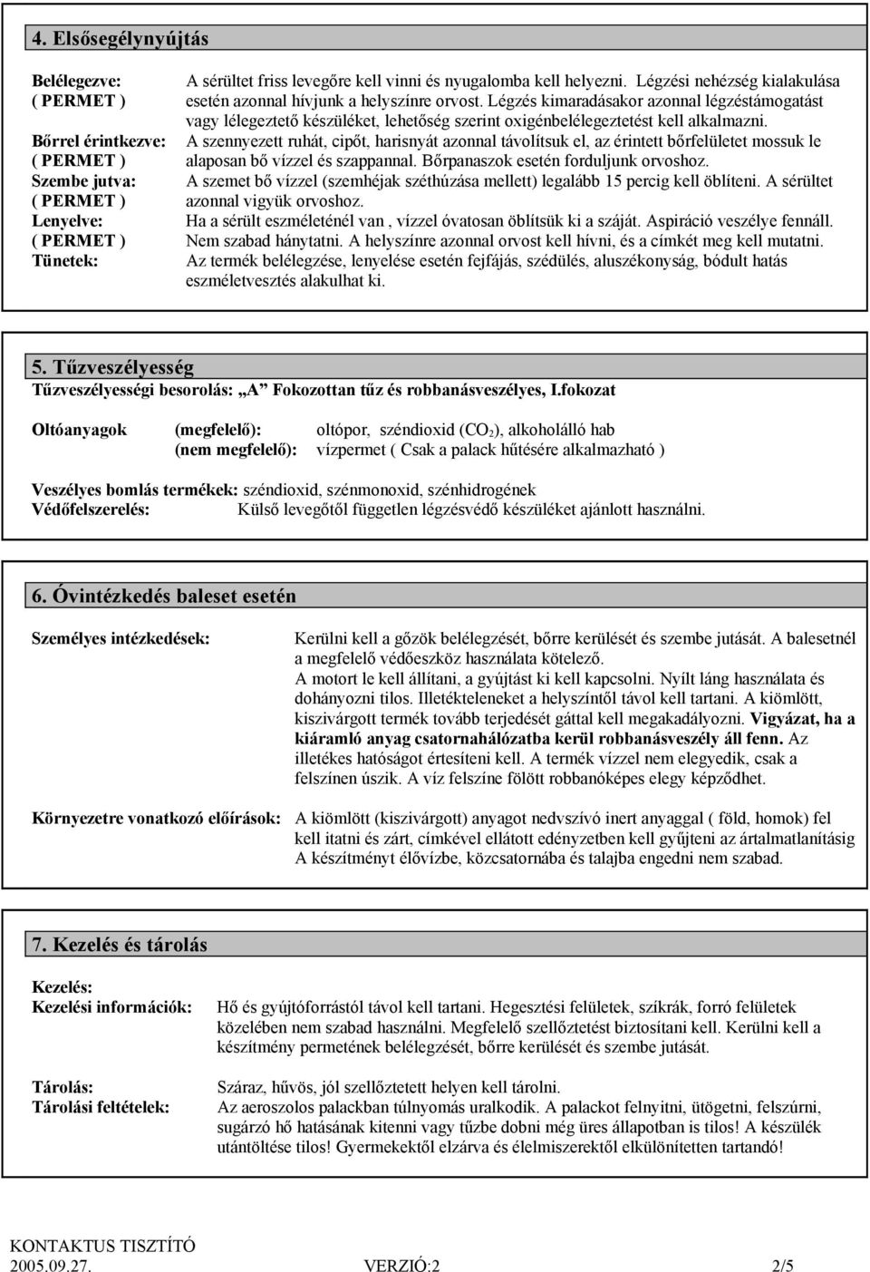 Légzés kimaradásakor azonnal légzéstámogatást vagy lélegeztető készüléket, lehetőség szerint oxigénbelélegeztetést kell alkalmazni.