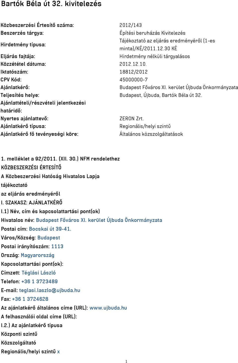 Ajánlattételi/részvételi jelentkezési határidő: Nyertes ajánlattevő: ZERON Zrt. Ajánlatkérő típusa: Regionális/helyi szintű Ajánlatkérő fő tevényeségi köre: Általános közszolgáltatások 1.