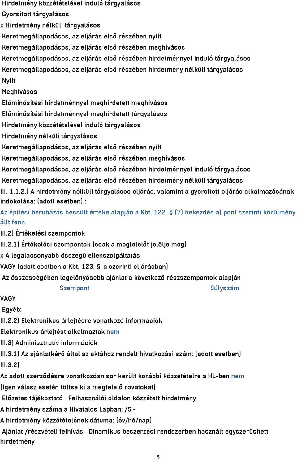 hirdetménnyel meghirdetett meghívásos Előminősítési hirdetménnyel meghirdetett tárgyalásos Hirdetmény közzétételével induló tárgyalásos Hirdetmény nélküli tárgyalásos Keretmegállapodásos, az eljárás