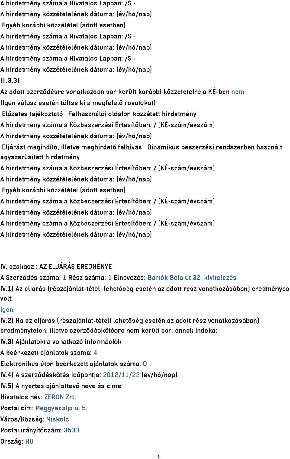 hirdetmény száma a Közbeszerzési Értesítőben: / (KÉ-szám/évszám) Eljárást megindító, illetve meghirdető felhívás Dinamikus beszerzési rendszerben használt egyszerűsített hirdetmény A hirdetmény száma