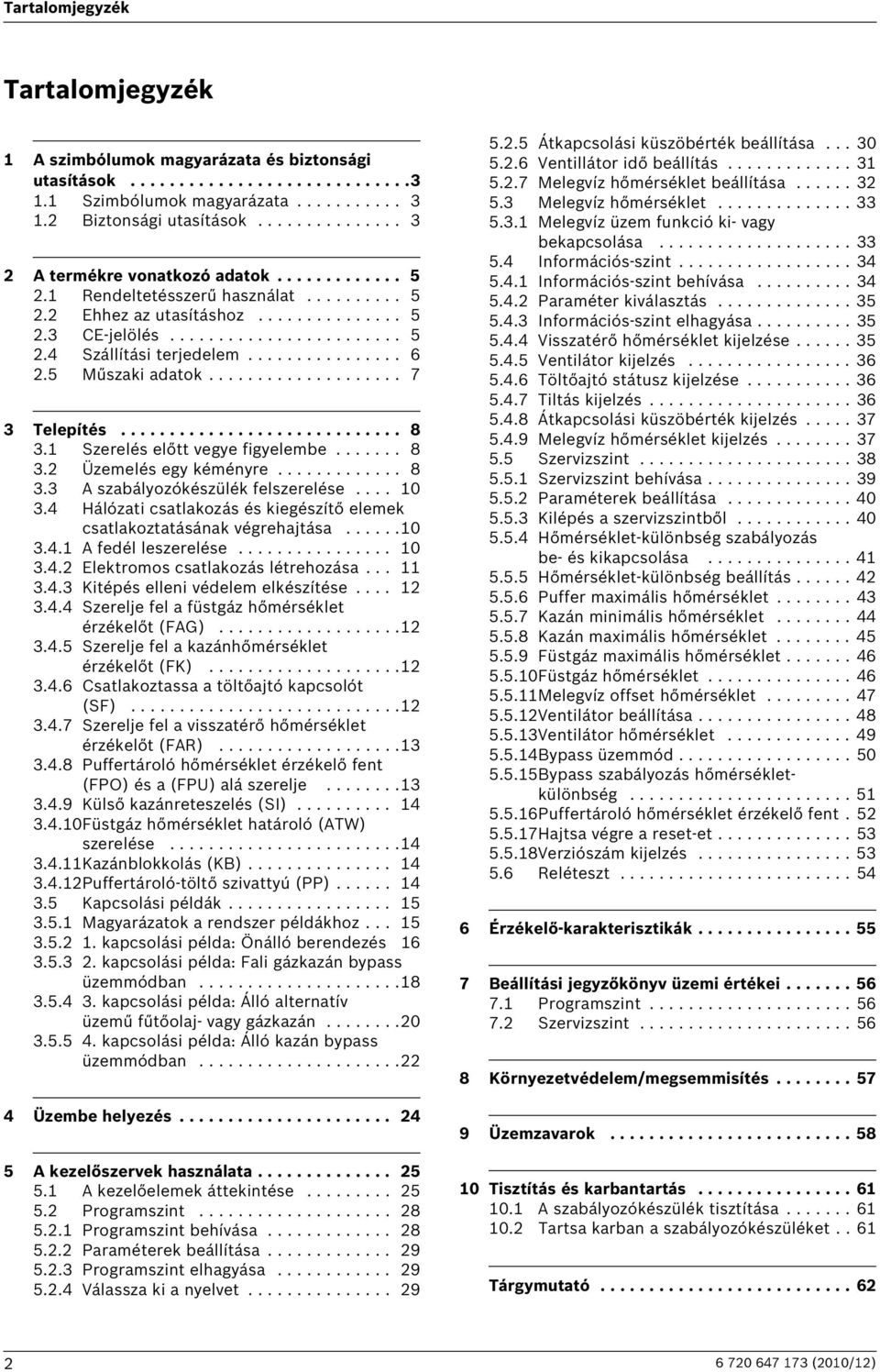 ............... 6 2.5 Műszaki adatok.................... 7 3 Telepítés............................. 8 3.1 Szerelés előtt vegye figyelembe....... 8 3.2 Üzemelés egy kéményre............. 8 3.3 A szabályozókészülék felszerelése.