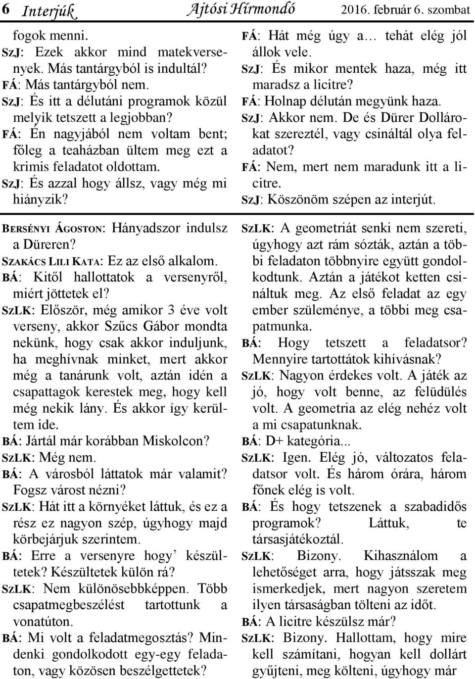 SZJ: És azzal hogy állsz, vagy még mi hiányzik? FÁ: Hát még úgy a tehát elég jól állok vele. SZJ: És mikor mentek haza, még itt maradsz a licitre? FÁ: Holnap délután megyünk haza. SZJ: Akkor nem.