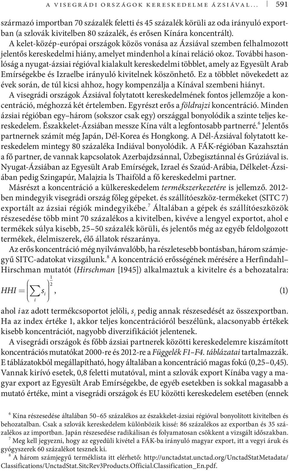 További hasonlóság a nyugat-ázsiai régióval kialakult kereskedelmi többlet, amely az Egyesült Arab Emírségekbe és Izraelbe irányuló kivitelnek köszönhető.