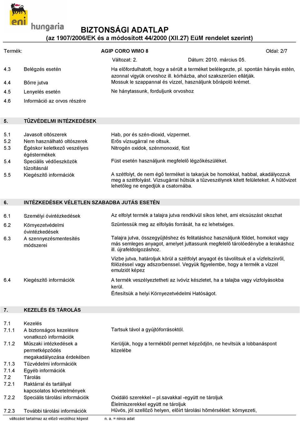 6 Információ az orvos részére 5. TŰZVÉDELMI INTÉZKEDÉSEK 5.1 Javasolt oltószerek Hab, por és szén-dioxid, vízpermet. 5.2 Nem használható oltószerek Erős vízsugárral ne oltsuk. 5.3 Égéskor keletkező veszélyes Nitrogén oxidok, szénmonoxid, füst égéstermékek 5.