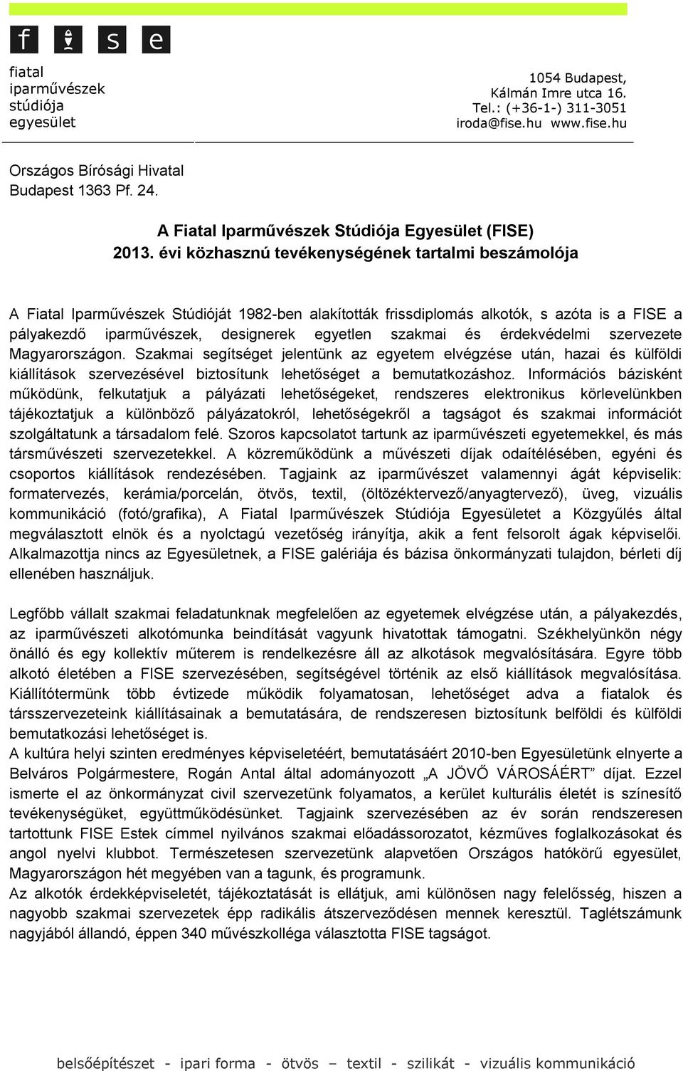 évi közhasznú tevékenységének tartalmi beszámolója A Fiatal Iparművészek Stúdióját 1982-ben alakították frissdiplomás alkotók, s azóta is a FISE a pályakezdő iparművészek, designerek egyetlen szakmai