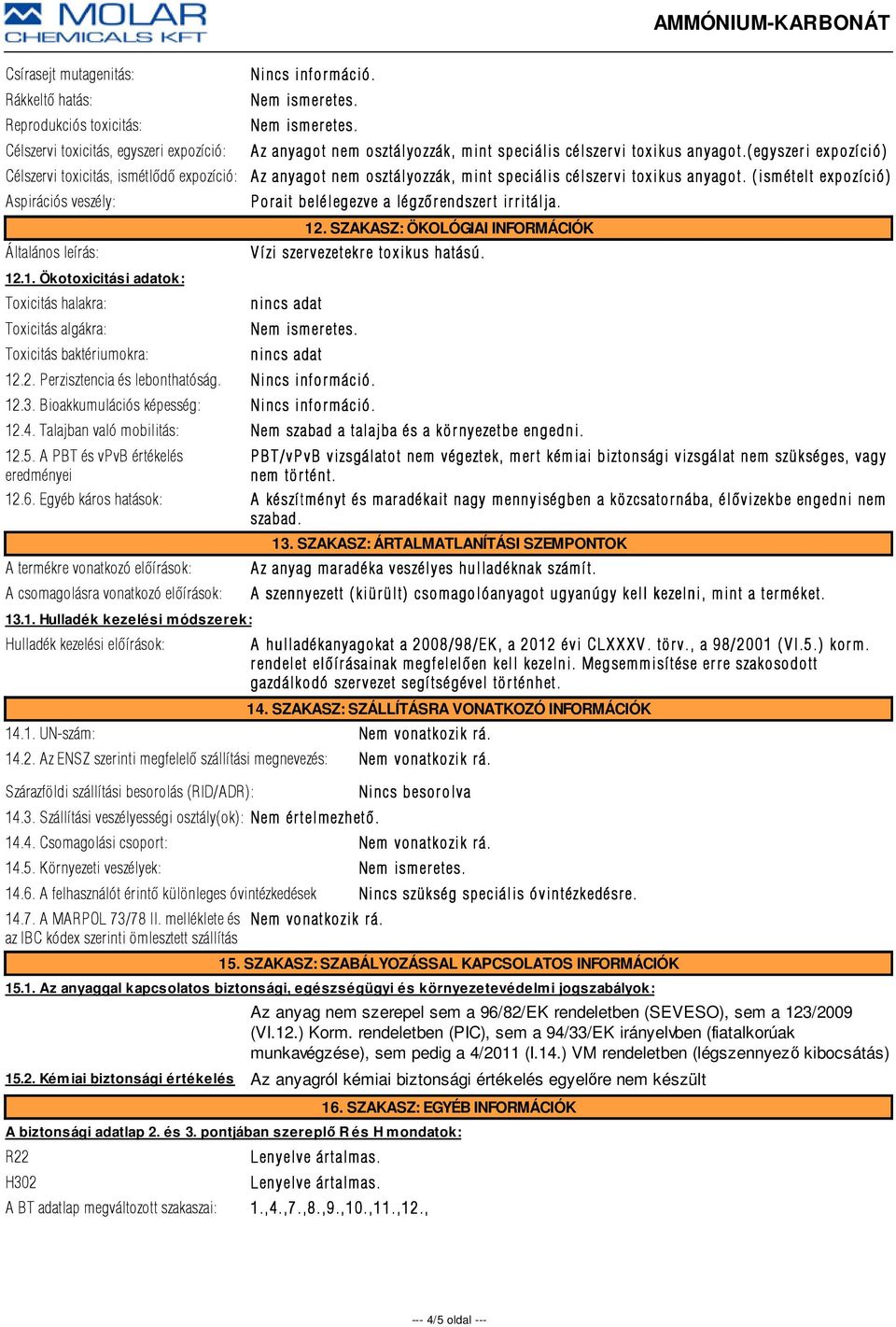 .1. Ökotoxicitási adatok: Toxicitás halakra: Toxicitás algákra: Toxicitás baktériumokra: Porait belélegezve a légzõrendszert t irritálja. r itálja. 12.