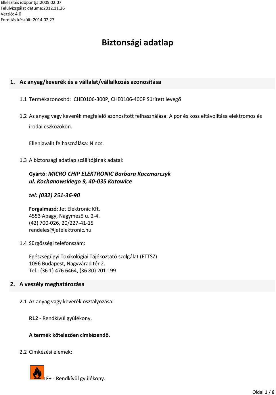 3 A biztonsági adatlap szállítójának adatai: Gyártó: MICRO CHIP ELEKTRONIC Barbara Kaczmarczyk ul. Kochanowskiego 9, 40-035 Katowice tel: (032) 251-36-90 Forgalmazó: Jet Elektronic Kft.