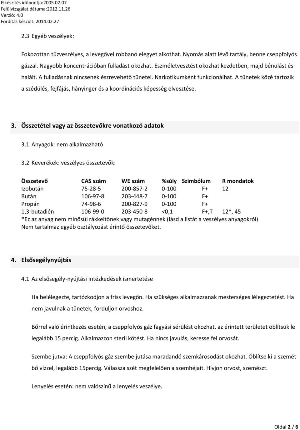 A tünetek közé tartozik a szédülés, fejfájás, hányinger és a koordinációs képesség elvesztése. 3. Összetétel vagy az összetevőkre vonatkozó adatok 3.1 Anyagok: nem alkalmazható 3.