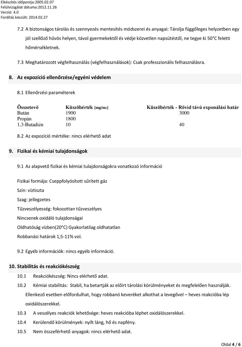 1 Ellenőrzési paraméterek Összetevő Küszöbérték [mg/m3] Küszöbérték - Rövid távú exponálási határ Bután 1900 3000 Propán 1800 1,3-Butadién 10 40 8.2 Az expozíció mértéke: nincs elérhető adat 9.