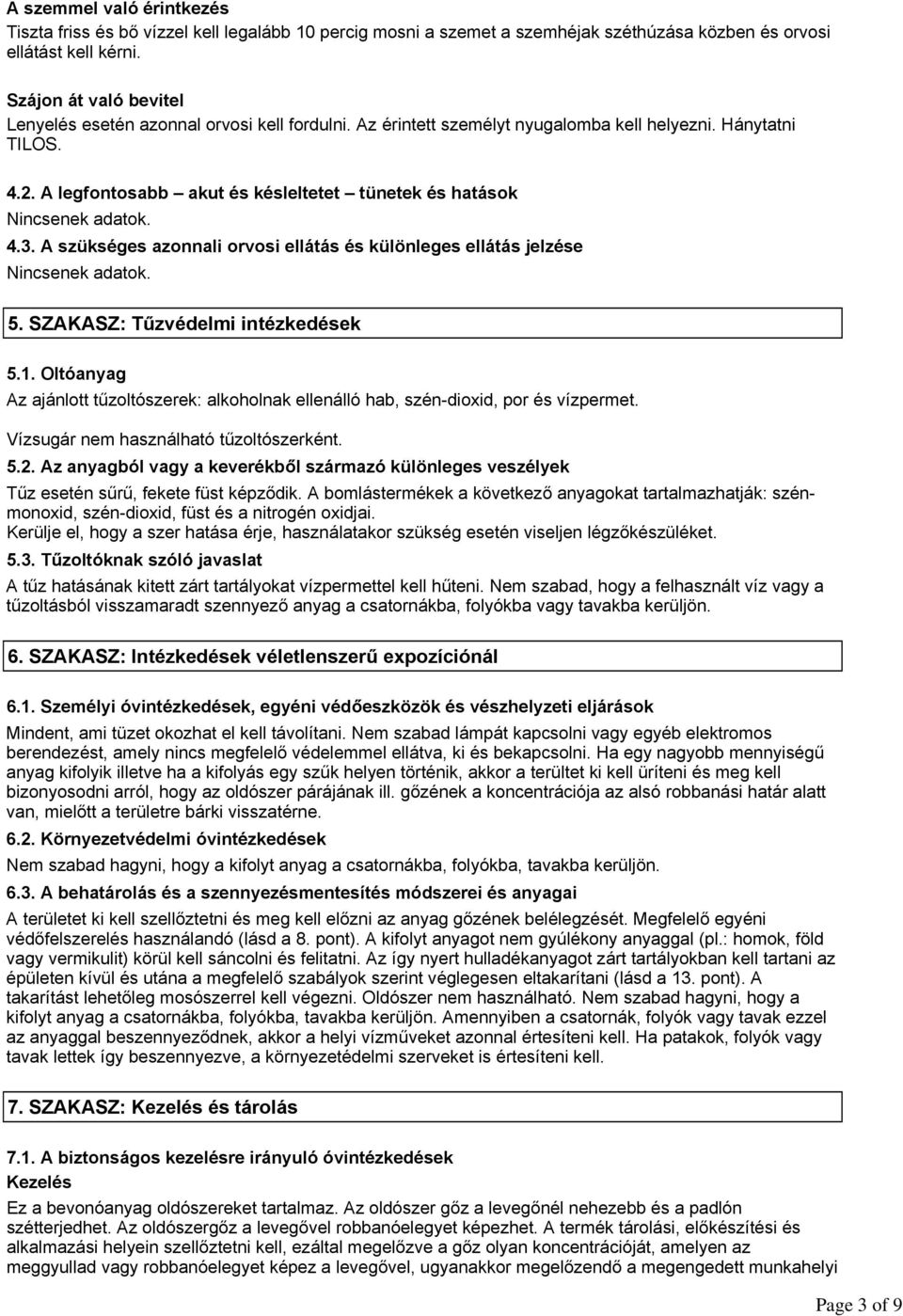 A szükséges azonnali orvosi ellátás és különleges ellátás jelzése 5. SZAKASZ: Tűzvédelmi intézkedések 5.1. Oltóanyag Az ajánlott tűzoltószerek: alkoholnak ellenálló hab, szén-dioxid, por és vízpermet.