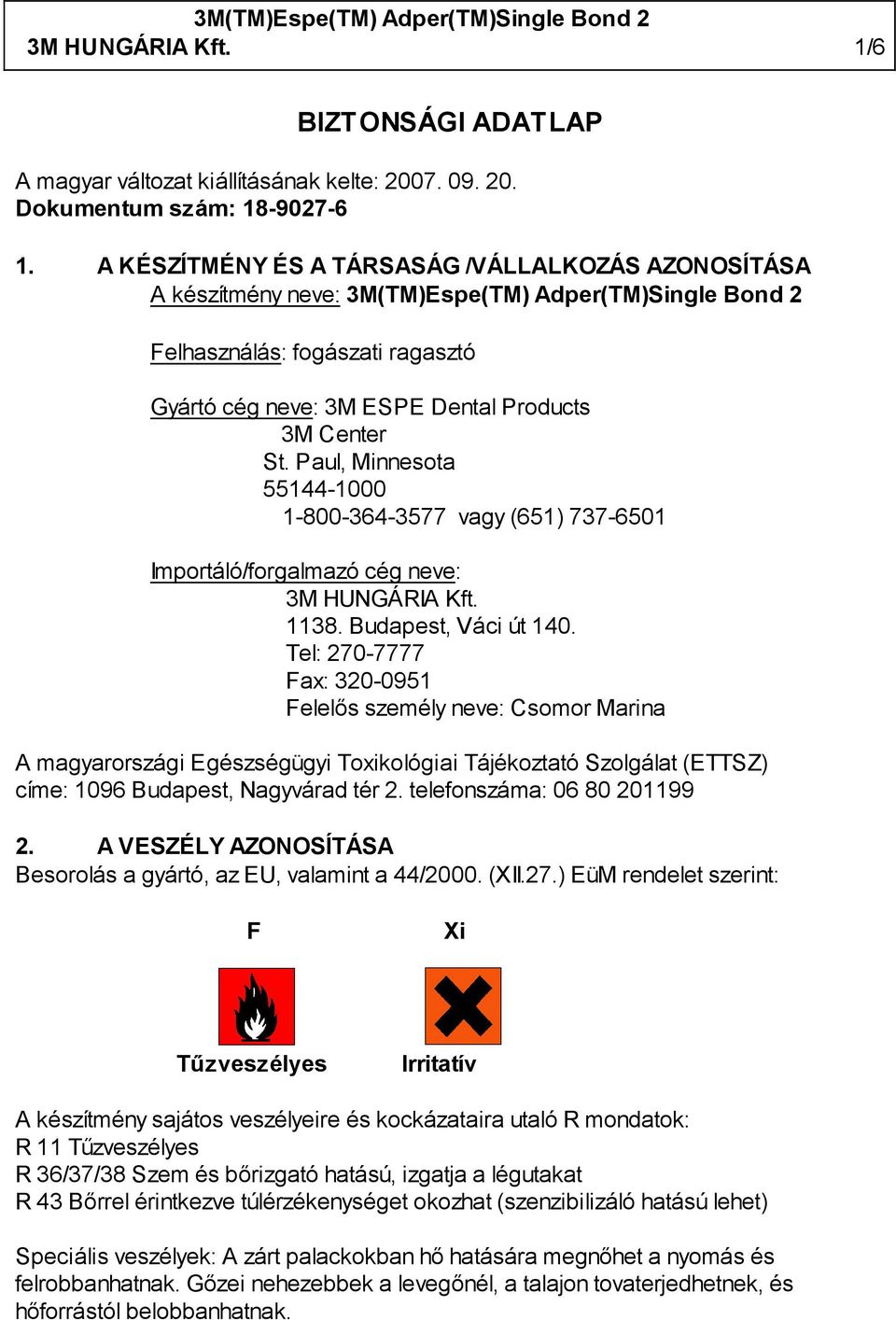 Paul, Minnesota 55144-1000 1-800-364-3577 vagy (651) 737-6501 Importáló/forgalmazó cég neve: 3M HUNGÁRIA Kft. 1138. Budapest, Váci út 140.