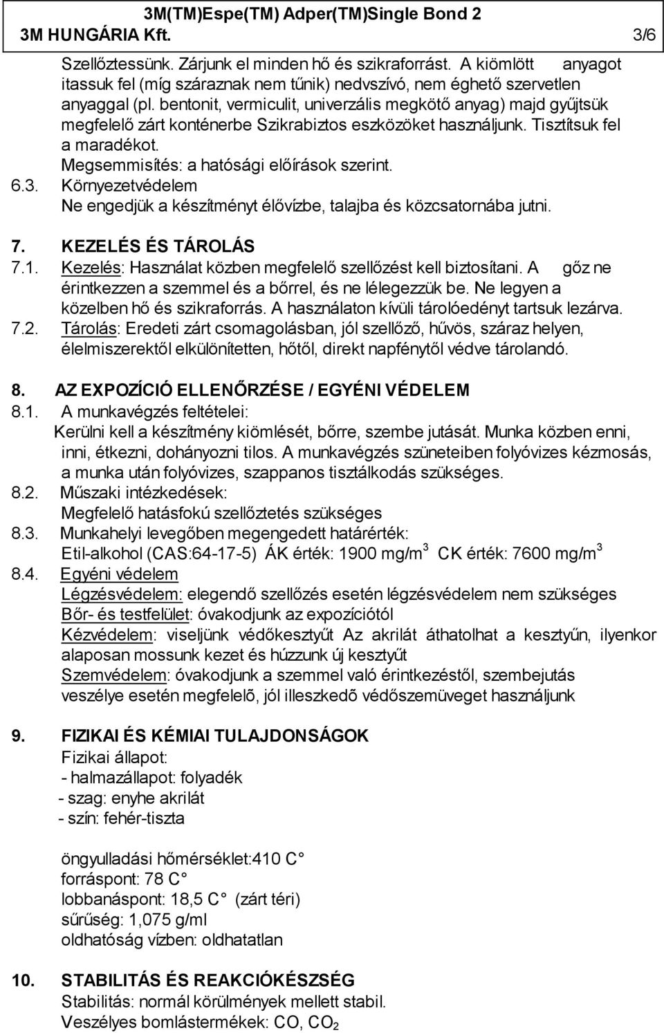 6.3. Környezetvédelem Ne engedjük a készítményt élővízbe, talajba és közcsatornába jutni. 7. KEZELÉS ÉS TÁROLÁS 7.1. Kezelés: Használat közben megfelelő szellőzést kell biztosítani.