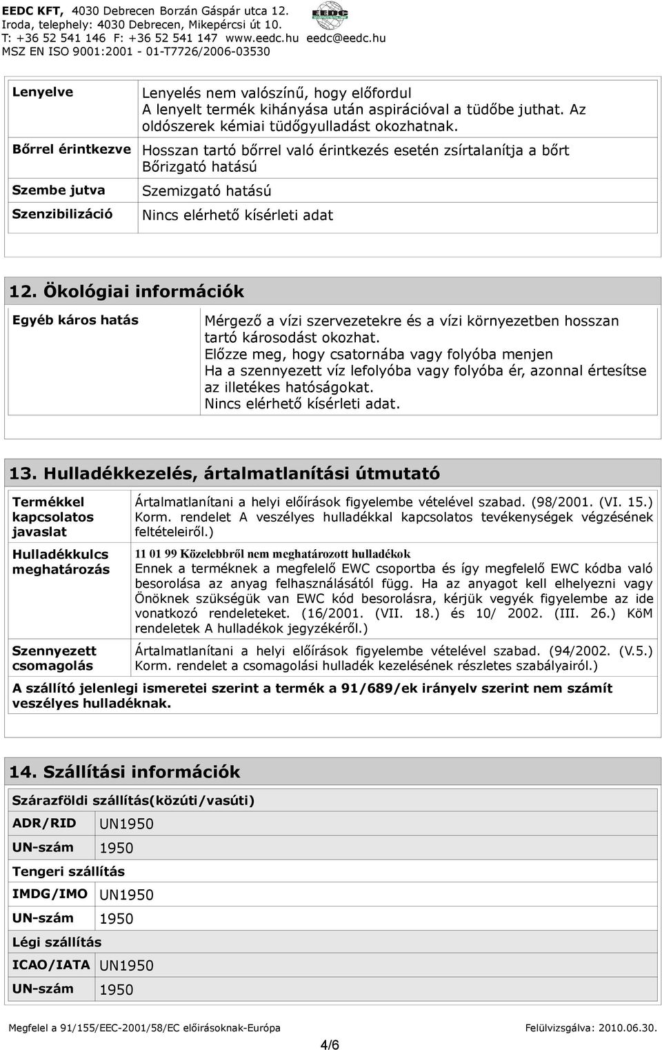 Ökológiai információk Egyéb káros hatás Mérgező a vízi szervezetekre és a vízi környezetben hosszan tartó károsodást okozhat.